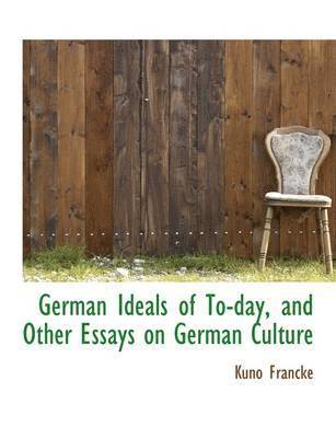 Kuno Francke - German Ideals of To-Day, and Other Essays on German Culture, Häftad