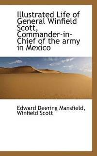 bokomslag Illustrated Life of General Winfield Scott, Commander-in-Chief of the army in Mexico