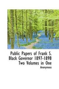 bokomslag Public Papers of Frank S. Black Governor 1897-1898 Two Volumes in One