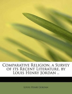 bokomslag Comparative Religion, a Survey of Its Recent Literature, by Louis Henry Jordan ..