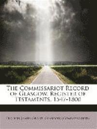 bokomslag The Commissariot Record of Glasgow. Register of Testaments, 1547-1800