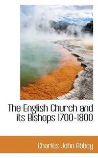 bokomslag The English Church and Its Bishops 1700-1800