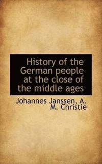 bokomslag History of the German People at the Close of the Middle Ages