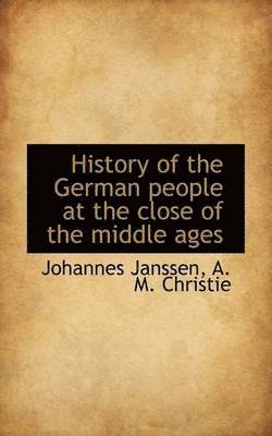 History of the German People at the Close of the Middle Ages 1