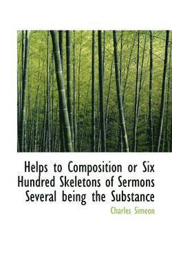 Helps to Composition or Six Hundred Skeletons of Sermons Several Being the Substance