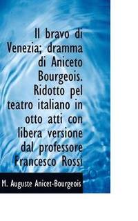 bokomslag Il Bravo Di Venezia; Dramma Di Aniceto Bourgeois. Ridotto Pel Teatro Italiano in Otto Atti Con Liber