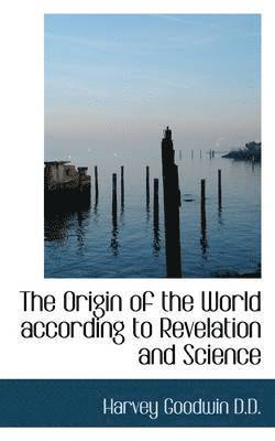 Harvey Goodwin - Origin of the World According to Revelation and Science, Häftad