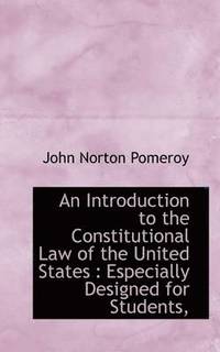 bokomslag An Introduction to the Constitutional Law of the United States: Especially Designed for Students,