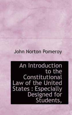 bokomslag An Introduction to the Constitutional Law of the United States: Especially Designed for Students,