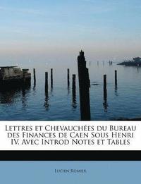 bokomslag Lettres et Chevauches du Bureau des Finances de Caen Sous Henri IV. Avec Introd Notes et Tables