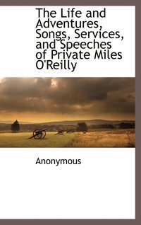 bokomslag The Life and Adventures, Songs, Services, and Speeches of Private Miles O'Reilly