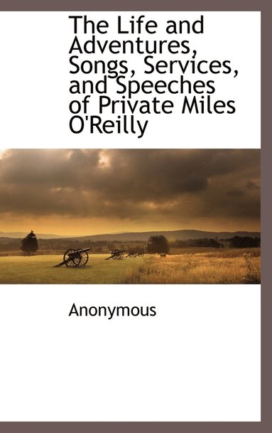 bokomslag The Life and Adventures, Songs, Services, and Speeches of Private Miles O'Reilly