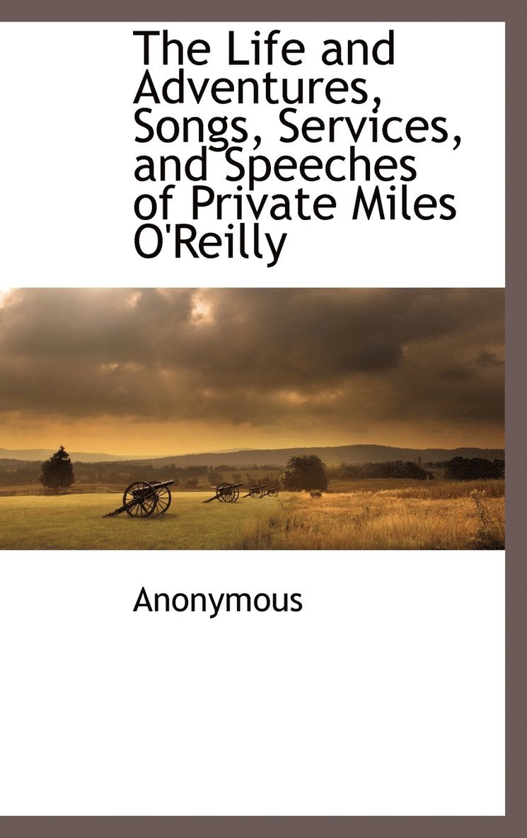 Anonymous, . Anonymous - Life and Adventures, Songs, Services, and Speeches of Private Miles O'Reilly, Inbunden