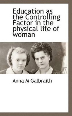 Anna M Galbraith, Anna M. Galbraith - Education as the Controlling Factor in the Physical Life of Woman, Häftad