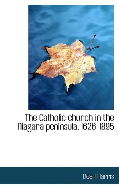 bokomslag The Catholic church in the Niagara peninsula, 1626-1895