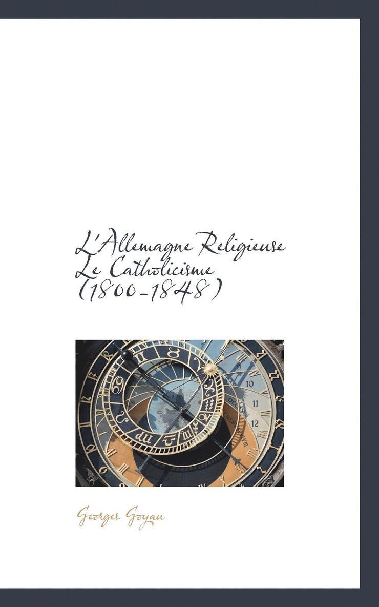 Georges Goyau - L'Allemagne Religieuse Le Catholicisme (1800-1848), Häftad