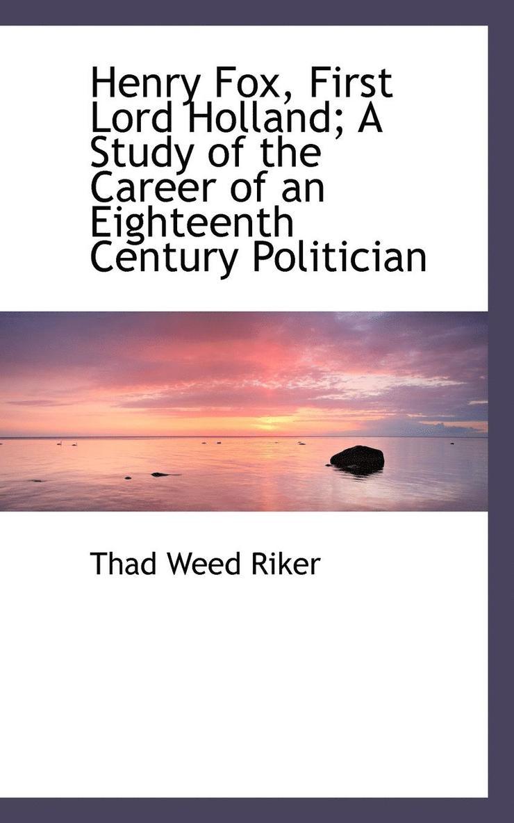 Henry Fox, First Lord Holland; A Study of the Career of an Eighteenth Century Politician 1