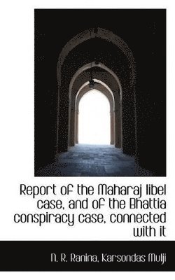 Report of the Maharaj Libel Case, and of the Bhattia Conspiracy Case, Connected with It 1