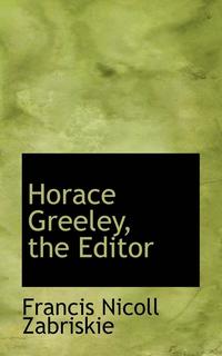 bokomslag Horace Greeley, the Editor