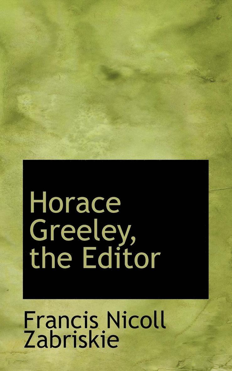 Horace Greeley, the Editor 1