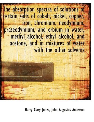 bokomslag The Absorption Spectra of Solutions of Certain Salts of Cobalt, Nickel, Copper, Iron, Chromium, Neod