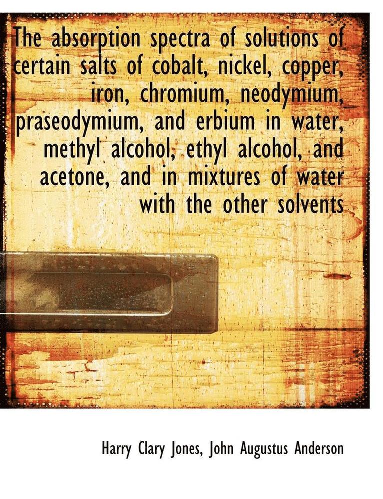 The Absorption Spectra of Solutions of Certain Salts of Cobalt, Nickel, Copper, Iron, Chromium, Neod 1