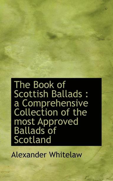 bokomslag The Book of Scottish Ballads: A Comprehensive Collection of the Most Approved Ballads of Scotland