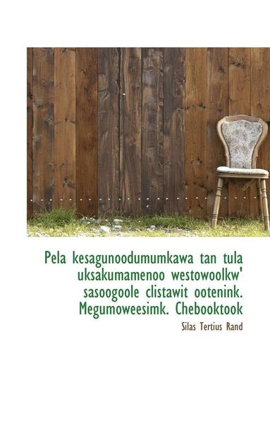 Silas Tertius Rand - Pela Kesagunoodumumkawa Tan Tula Uksakumamenoo Westowoolkw' Sasoogoole Clistawit Ootenink. Megumowee, Häftad