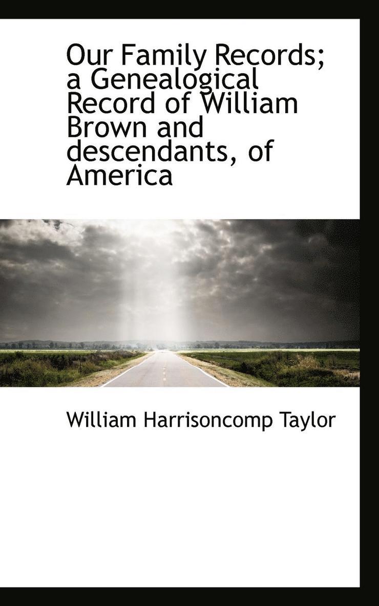 Our Family Records; A Genealogical Record of William Brown and Descendants, of America 1