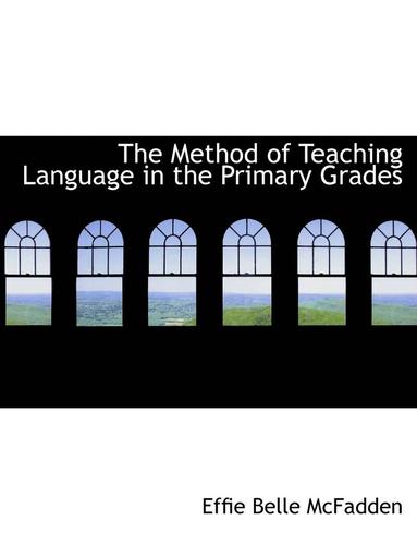 Effie Belle McFadden - Method of Teaching Language in the Primary Grades, Häftad