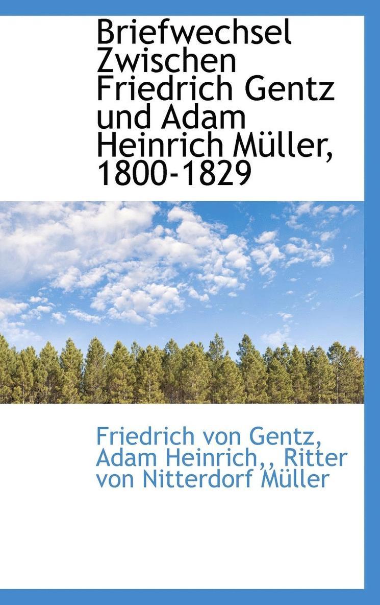 Briefwechsel Zwischen Friedrich Gentz und Adam Heinrich Mller, 1800-1829 1