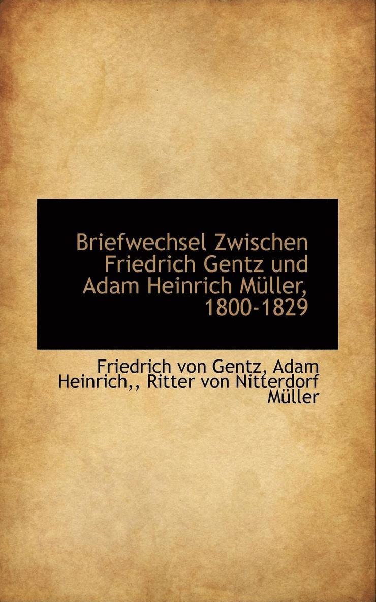 Briefwechsel Zwischen Friedrich Gentz Und Adam Heinrich M Ller, 1800-1829 1