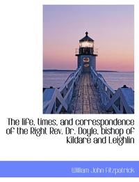 bokomslag The Life, Times, and Correspondence of the Right REV. Dr. Doyle, Bishop of Kildare and Leighlin