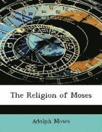Adolph Moses - The Religion of Moses, Häftad