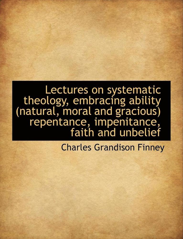 Charles Grandison Finney - Lectures on systematic theology, embracing ability (natural, moral and gracious) repentance, impenit, Häftad