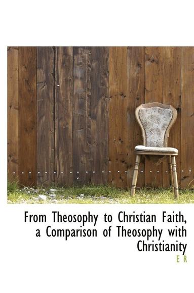 bokomslag From Theosophy to Christian Faith, a Comparison of Theosophy with Christianity