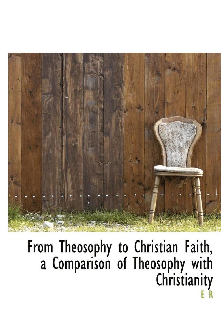 From Theosophy to Christian Faith, a Comparison of Theosophy with Christianity 1