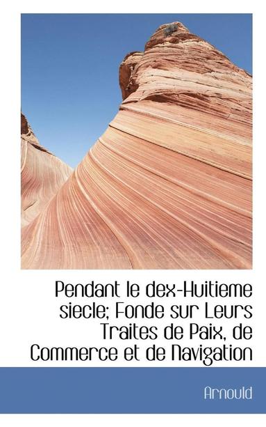 bokomslag Pendant Le Dex-Huitieme Siecle; Fonde Sur Leurs Traites de Paix, de Commerce Et de Navigation