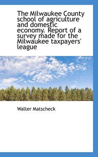 bokomslag The Milwaukee County School of Agriculture and Domestic Economy. Report of a Survey Made for the Mil