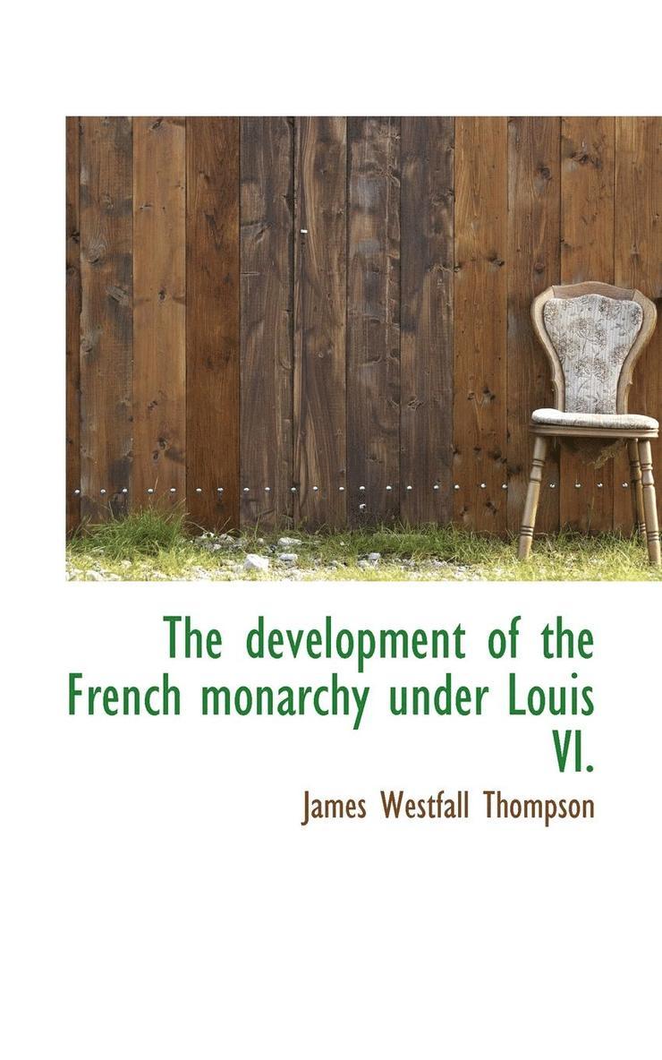The Development of the French Monarchy Under Louis VI. 1