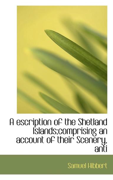 bokomslag A Escription of the Shetland Islands;comprising an Account of Their Scenery, Anti