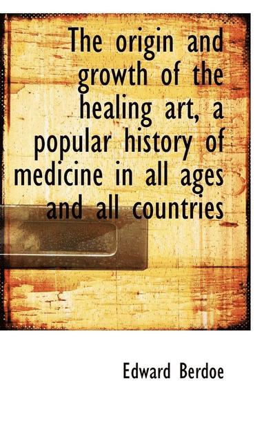 bokomslag Origin and Growth of the Healing Art, a Popular History of Medicine in All Ages and All Countrie