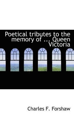 Charles F Forshaw, Charles F. Forshaw - Poetical Tributes to the Memory of ... Queen Victoria, Häftad