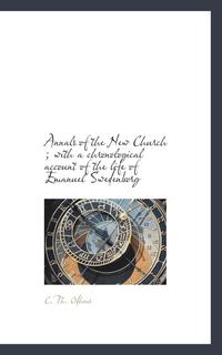 bokomslag Annals of the New Church; With a Chronological Account of the Life of Emanuel Swedenborg