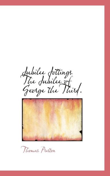 Thomas Preston - Jubilee Jottings the Jubilee of George the Third., Häftad