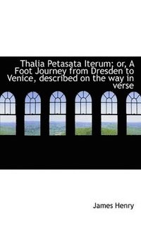 bokomslag Thalia Petasata Iterum; Or, a Foot Journey from Dresden to Venice, Described on the Way in Verse