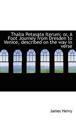 Thalia Petasata Iterum; Or, a Foot Journey from Dresden to Venice, Described on the Way in Verse 1