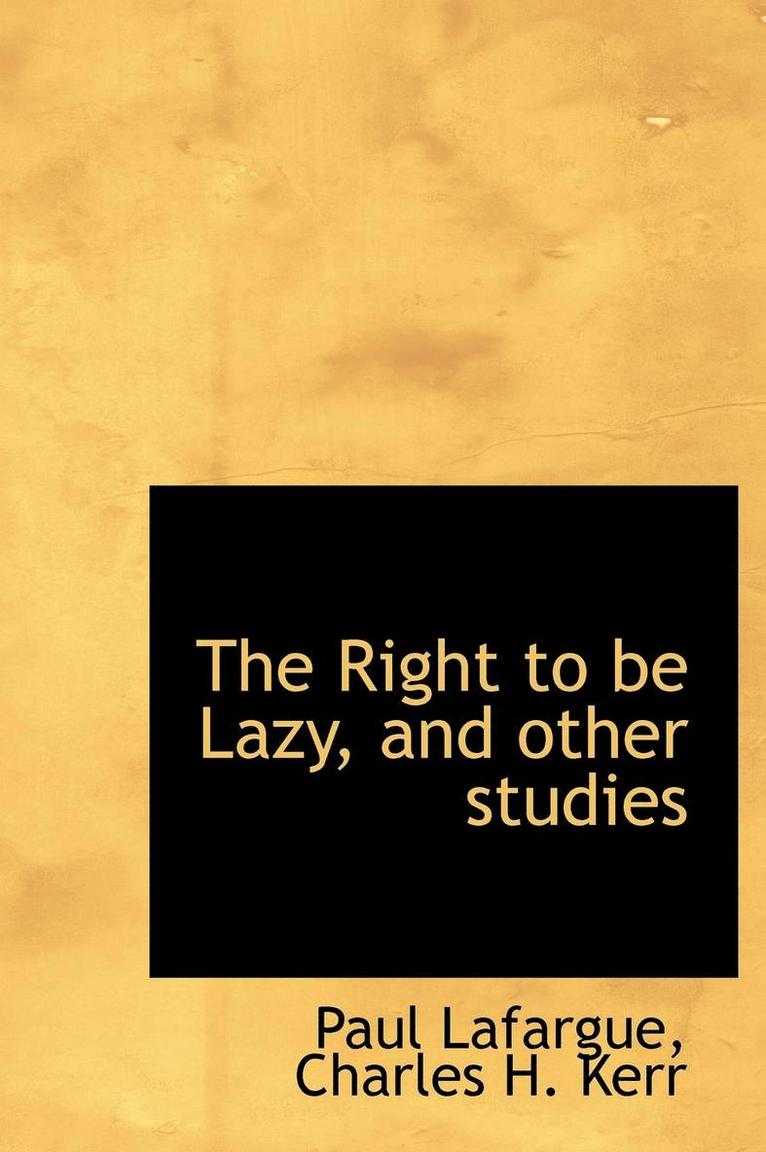 The Right to Be Lazy, and Other Studies 1
