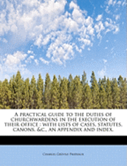 Charles Grevile Prideaux - practical guide to the duties of churchwardens in the execution of their office, Häftad