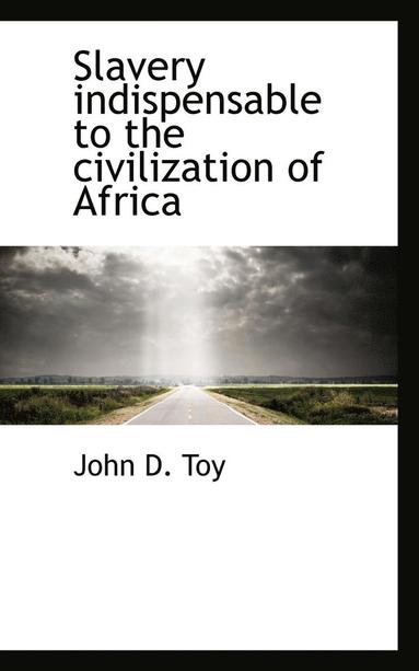 bokomslag Slavery indispensable to the civilization of Africa